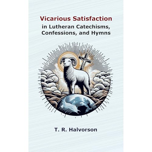 Vicarious Satisfaction in Lutheran Catechisms, Confessions, and Hymns by T. R. Halvorson episode artwork