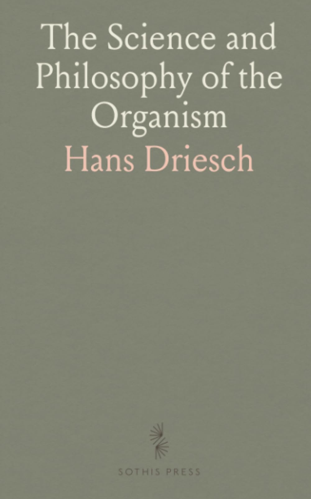The Science and Philosophy of the Organism: The Gifford Lectures Delivered Before the University of Aberdeen in the Year 1907