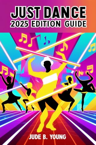 JUST DANCE 2025 EDITION GUIDE: Mastering the Moves and Dominating the Dance Floor (English Edition)