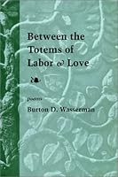 Between the Totems of Labor and Love Poems 1564743802 Book Cover