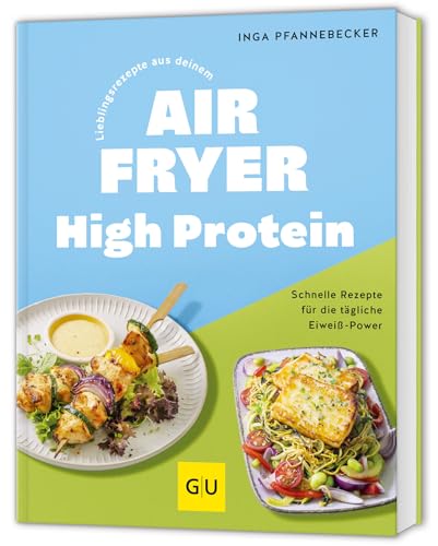 Lieblingsrezepte aus deinem Airfryer - High Protein: Schnelle Rezepte für die tägliche Eiweiß-Power