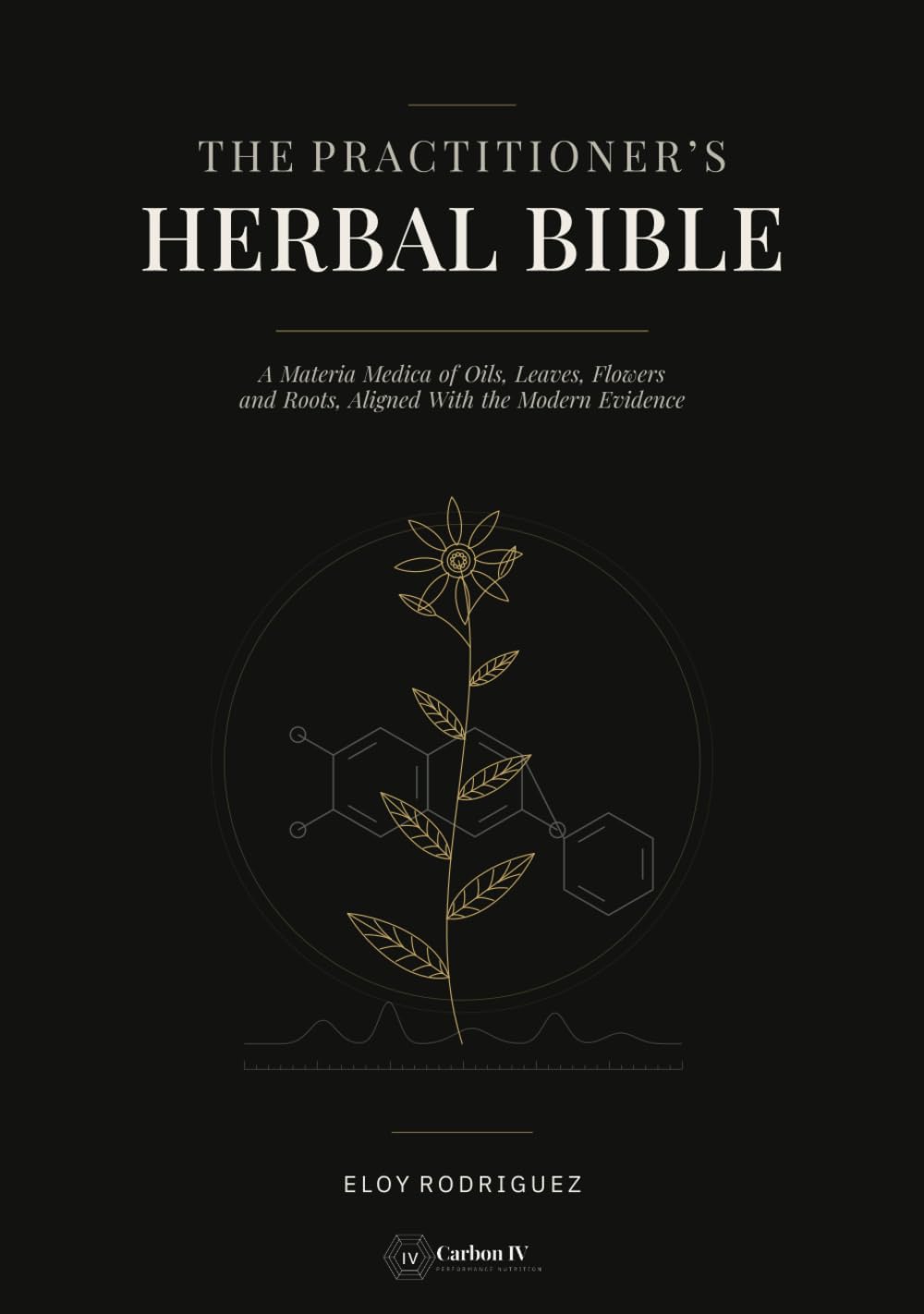 The Practitioner's Herbal Bible: A Materia Medica of Oils, Leaves, Flowers and Roots, Aligned With the Modern Evidence
