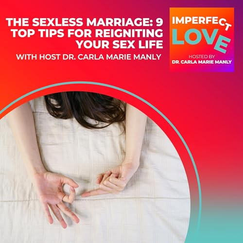 The Sexless Marriage: 9 Top Tips For Reigniting Your Sex Life With Host Dr. Carla Marie Manly