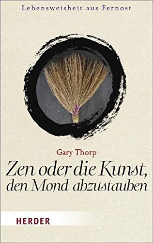 Zen Oder Die Kunst Den Mond Abzustauben Zen oder die Kunst, den Mond abzustauben (HERDER spektrum) : Thorp