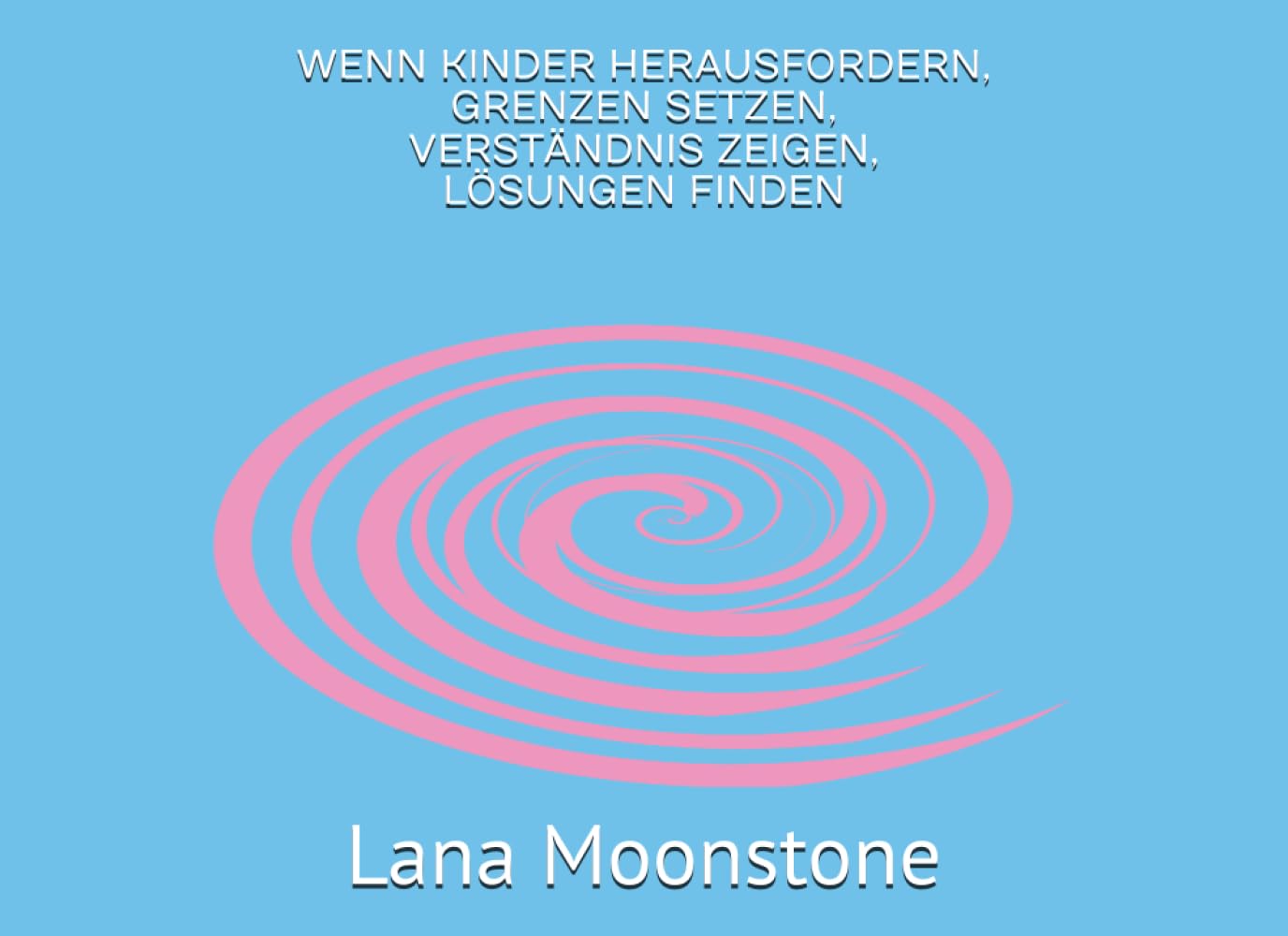 Wenn Kinder herausfordern - Grenzen setzen, Verständnis zeigen, Lösungen finden