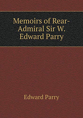 Memoirs of Rear-Admiral Sir W. Edward Parry 5519214654 Book Cover