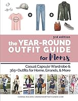 The Year-Round Outfit Guide for Moms: Casual Capsule Wardrobe & 365+ Outfits for Home, Errands, & More 1712191527 Book Cover