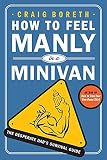 How to Feel Manly in a Minivan: The Desperate Dad's Survival Guide