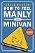 How to Feel Manly in a Minivan: The Desperate Dad's Survival Guide
