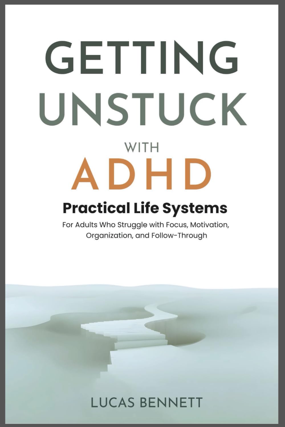 Getting Unstuck with ADHD: Practical Life Systems for Adults Who Struggle with Focus, Motivation, Organization, and Follow-Through