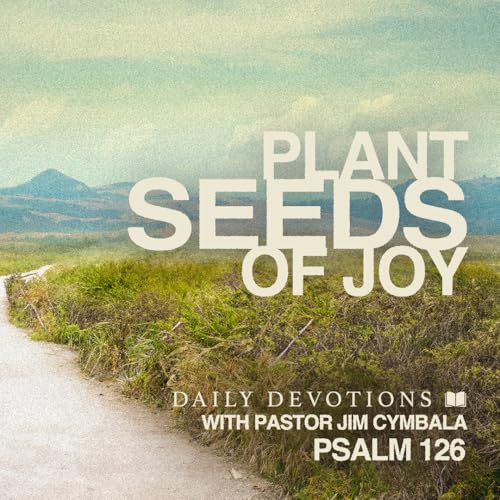 『Daily Devotional | Planting Seeds of Joy | Psalm 126 | Pastor Jim Cymbala』のカバーアート