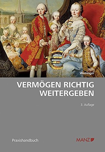 Vermögen richtig weitergeben: Ein praktischer Ratgeber zum Themenkreis Erben & Vererben sowie Schen Vermögen richtig weitergeben: Ein praktischer Ratgeber zum Themenkreis Erben & Vererben sowie Schen
