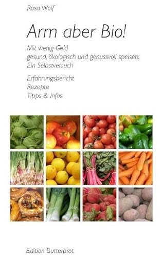 Arm aber Bio! Mit wenig Geld gesund, ökologisch und genussvoll speisen. Ein Selbstversuch