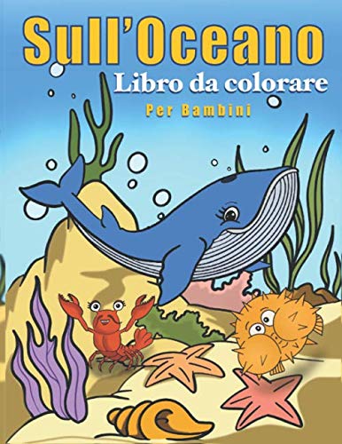 libro da colorare sull'oceano per Bambini: simpatici animali dell'oceano e fantastiche creature marine, sott'acqua, vita marina, 30 graziosi design unici, grande formato