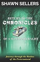 Return to The Chronicles of a Supernaturalist: True Stories of First-hand Experience, Casework and the Lessons Learned on the Continuing Jour-ney through the Realms of the Preternatural B089M61KJT Book Cover