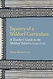  Tapestry of a Waldorf Curriculum: A Teacher\'s Guide to the Waldorf School by Grades (1-12) and by Subjects