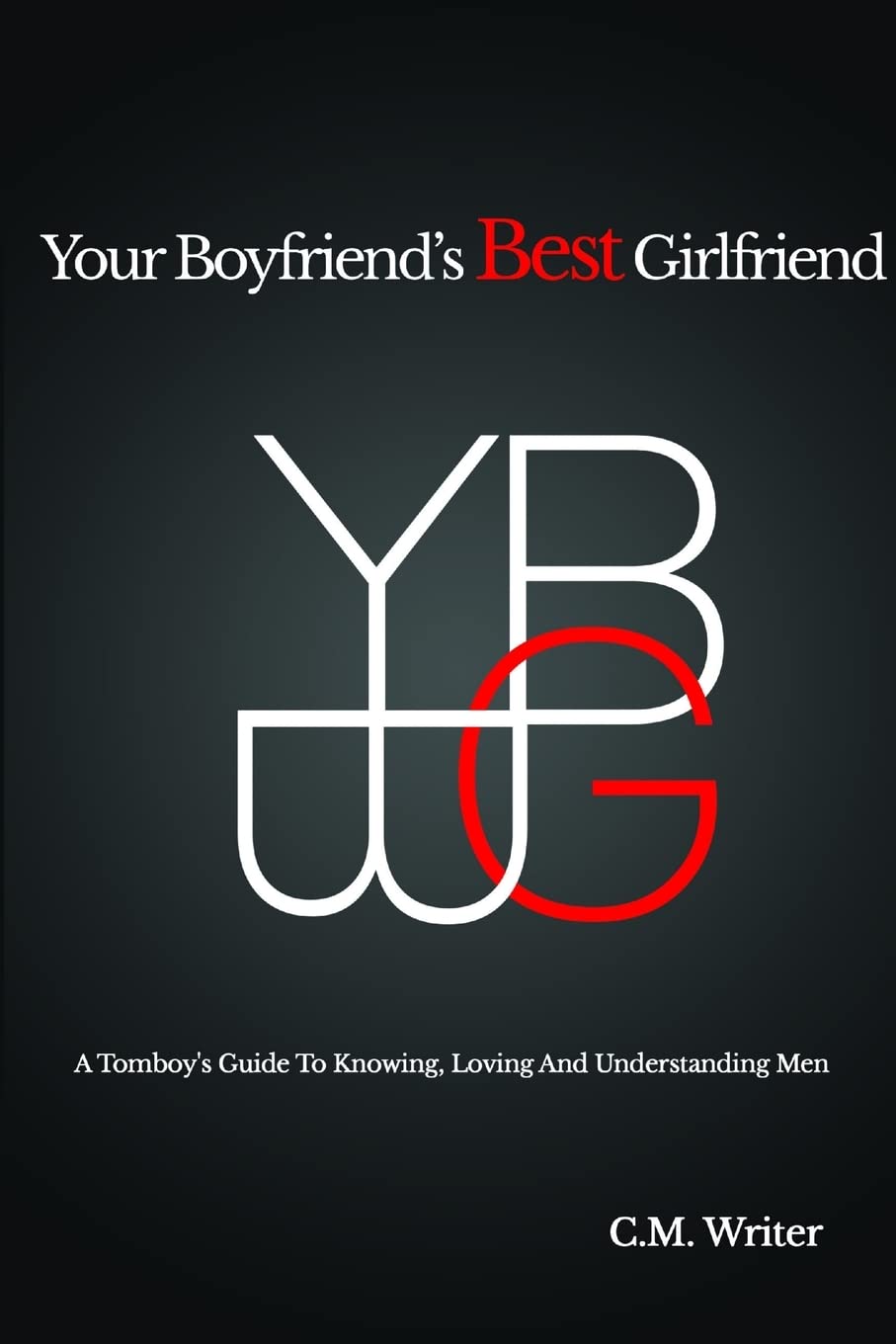 Your Boyfriend'S Best Girlfriend: A Tomboy's Guide To Knowing, Loving And Understanding Men