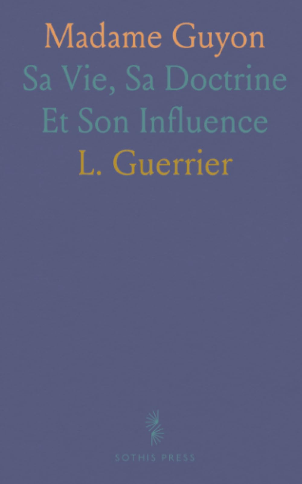 Madame Guyon: Sa Vie, Sa Doctrine Et Son Influence