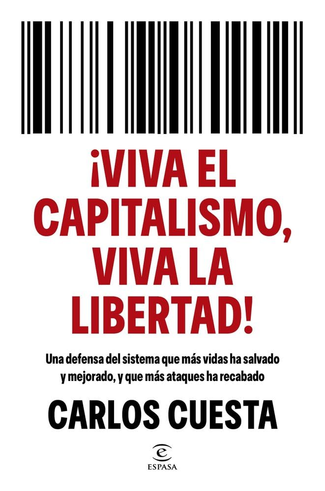 ¡Viva el capitalismo, viva la libertad!: Una defensa del sistema que más vidas ha salvado y mejorado, y que más ataques ha recabado (Espasa Economía y Finanzas)