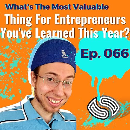 What's The Most Valuable Thing for Entrepreneurs You've Learned This Year? [066]
