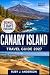 Canary Island Travel Guide 2027: Explore Tenerife, Gran Canaria, Las Palmas, Santa Cruz and Arrecife with Beaches, Volcanoes, Hidden Gems, Local Food, Maps and Itineraries