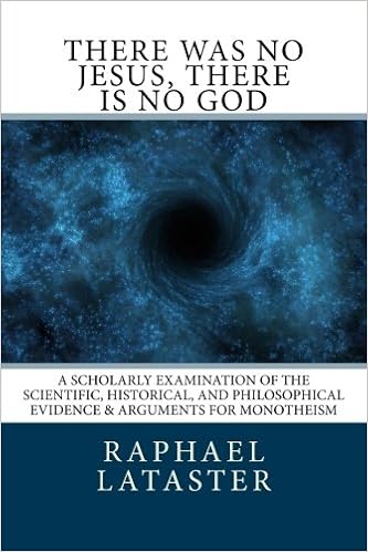 there was no Jesus, there is no God: A Scholarly Examination of the Scientific, Historical, and Philosophical Evidence & Arguments for Monotheism book cover