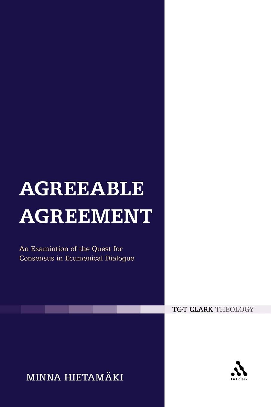 Agreeable Agreement: An Examination of the Quest for Consensus in Ecumenical Dialogue: No. 8 (Ecclesiological Investigations)