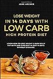 Lose Weight In 14 Days With Low Carb High Protein Diet: Learn How To Lose Weight & Burn Belly Fat With Low Carb Diet In Just 14 Days Without Starving