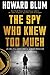 Produktbild The Spy Who Knew Too Much: An Ex-CIA Officers Quest Through a Legacy of Betrayal  A True-Life Thriller of Mystery, Mole Hunting, and Vindication