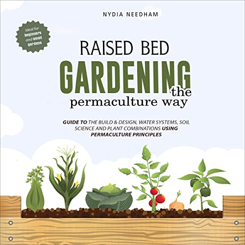Raised Bed Gardening the Permaculture Way: Guide to the Build and Design, Water Systems and Soil Science Using Permaculture Principles image 2