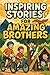 Inspiring Stories for Amazing Brothers: Discover Inspiring Adventures of Strength, Courage & Brotherhood! (A Fun Gift for Amazing Brothers & Rising Stars)