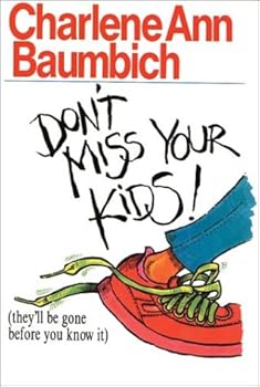 Hardcover Don't Miss Your Kids: They'll Be Gone Before You Know It Book