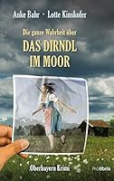 Die ganze Wahrheit über das Dirndl im Moor: Oberbayern Krimi 3954751054 Book Cover