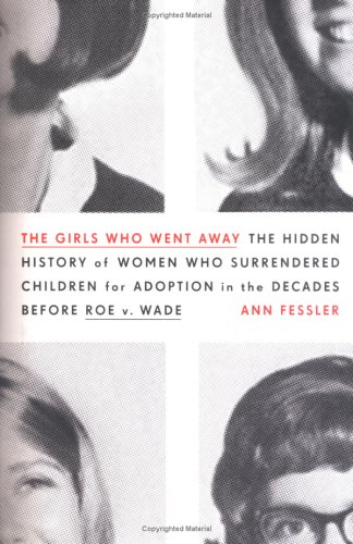 Cover of The Girls Who Went Away: The Hidden History of Women Who Surrendered Children for Adoption in the Decades Before Roe v. Wade