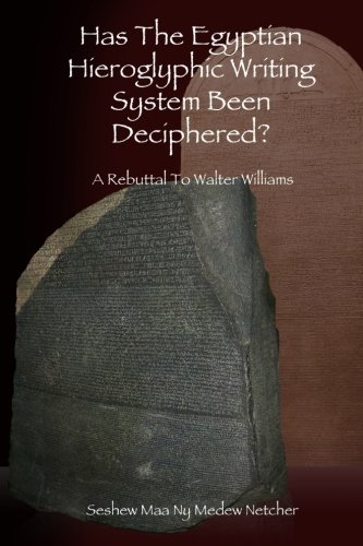 Has The Egyptian Hieroglyphic Writing System Been Deciphered? - A Rebuttal To Walter Williams