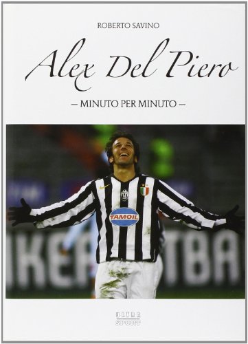  Alex Del Piero. Minuto per minuto