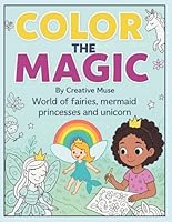 Color The Magic: World of Fairies, Mermaids, Princesses and Unicorns B0F66YQK5W Book Cover