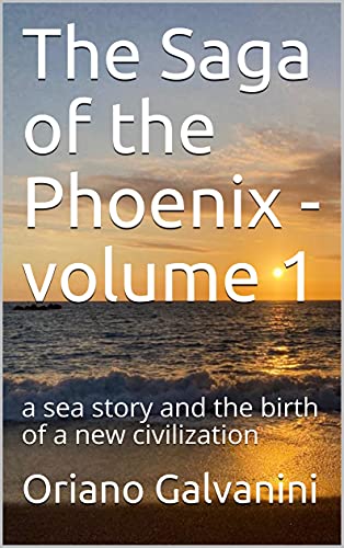 The Saga of the Phoenix - volume 1: a sea story and the birth of a new civilization by [Oriano Galvanini]