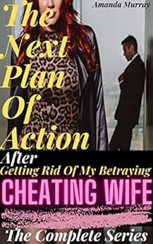 The Next Plan Of Action After Getting Rid Of My Betraying Cheating Wife