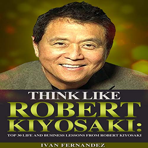 Think Like Robert Kiyosaki Top 30 Life and Business