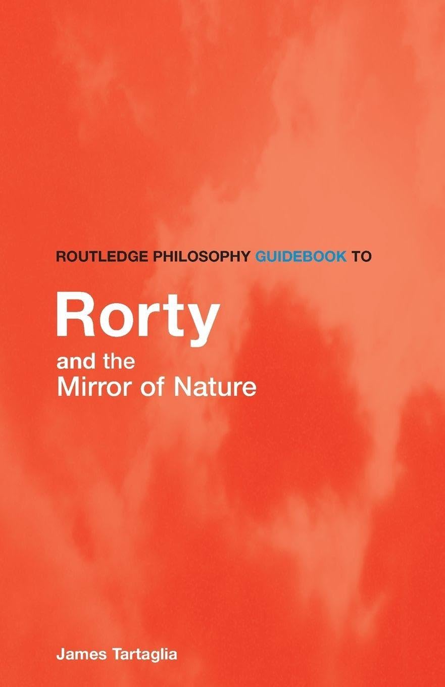 Routledge Philosophy Guidebook to Rorty and the Mirror of Nature (Routledge Philosophy Guidebooks)