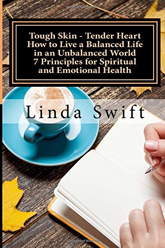 Tough Skin - Tender Heart How to Live a Balanced Life in an Unbalanced World: 7 Principles for Spiritual and Emotional Health