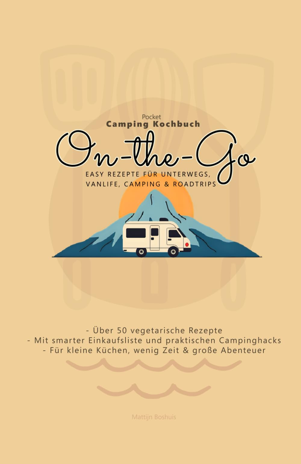 On-the-Go: Easy Rezepte für unterwegs, Vanlife, Camping & Roadtrips