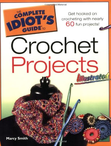 The Complete Idiot's Guide to Crochet Projects Illustrated