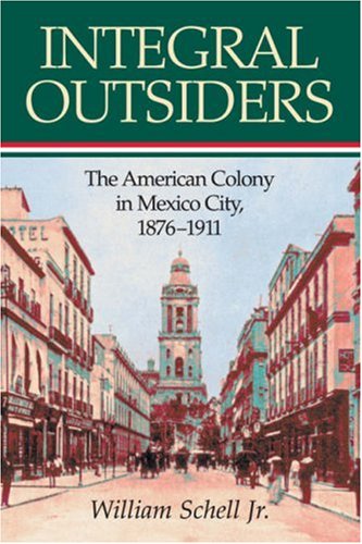 Integral Outsiders: The American Colony in Mexico City, 1876-1911