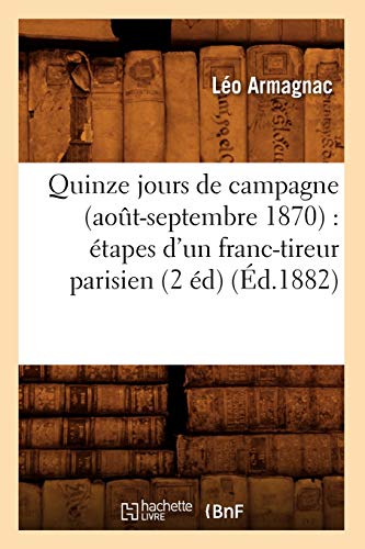 Quinze Jours de Campagne (Août-Septembre 1870): Étapes d'Un Franc-Tireur Parisien (2 Éd) (Éd.1882) (Histoire) (French Edition)
