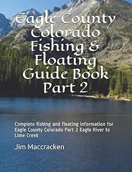 Eagle County Colorado Fishing & Floating Guide Book Part 2: Complete fishing and floating information for Eagle County Colorado Part 2 Eagle River to Lime Creek