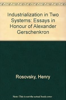 Industrialization in Two Systems: Essays in Honour of Alexander Gerschenkron by Henry Rosovsky