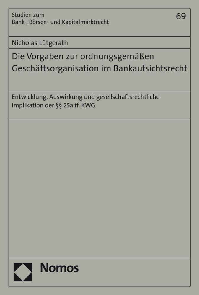 Die Vorgaben zur ordnungsgemäßen Geschäftsorganisation im Bankaufsichtsrecht: Entwicklung, Auswirkung und gesellschaftsrechtliche Implikation der §§ ... (Studien zum Bank- und Börsenrecht, Band 69)