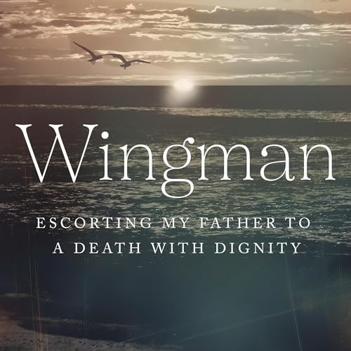 Wingman: Escorting My Father to a Death with Dignity cover art